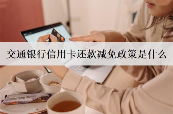交通銀行信用卡還款減免政策是什么？信用卡還款減免協(xié)商流程解析