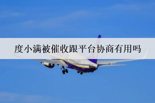 度小滿被催收跟平臺協(xié)商有用嗎？度小滿催收手段盤點(diǎn)