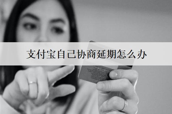 支付寶自己協(xié)商延期怎么辦？支付寶協(xié)商延期詳細(xì)步驟