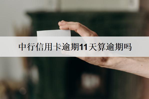 中行信用卡逾期11天算逾期嗎？怎么處理？
