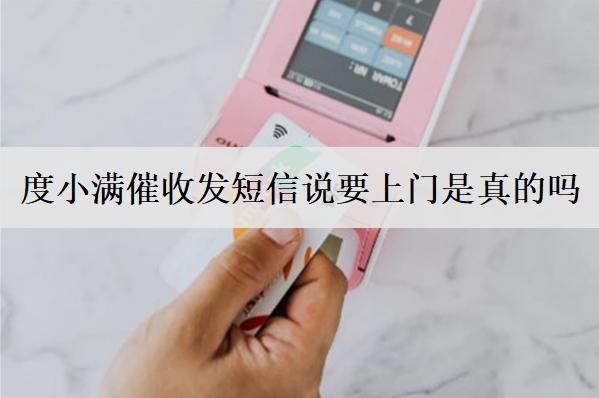 度小滿催收發(fā)短信說要上門是真的嗎？催收不理被起訴怎么辦？