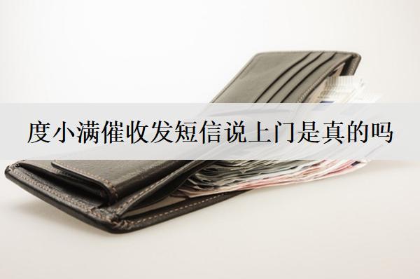 度小滿催收發(fā)短信說(shuō)上門(mén)是真的嗎？分享度小滿催收上門(mén)應(yīng)對(duì)方法