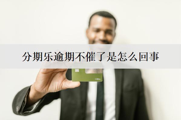 分期樂逾期不催了是怎么回事？和這些因素有關(guān)