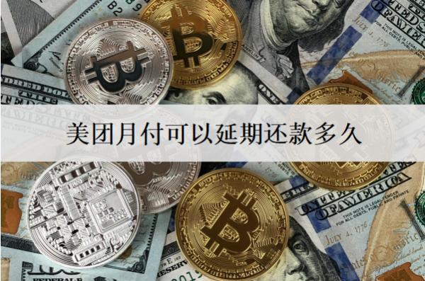 美團(tuán)月付可以延期還款多久？延期還款有影響嗎？