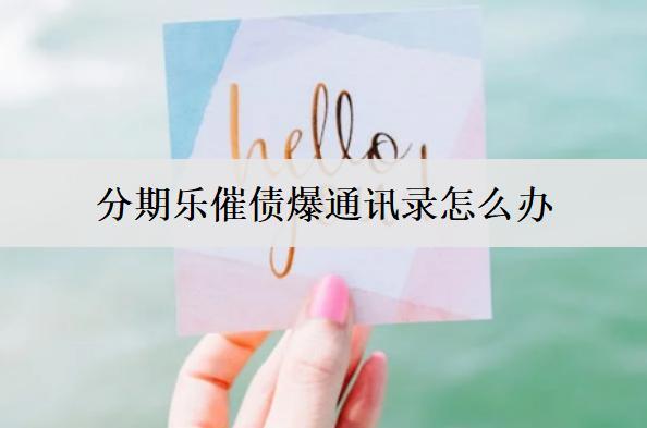分期樂催債爆通訊錄怎么辦？避免分期樂催債爆通訊錄措施