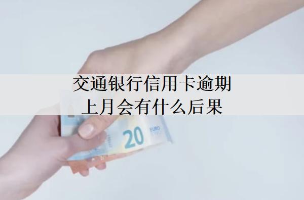 交通銀行信用卡逾期上月會有什么后果？交通信用卡逾期后果解析
