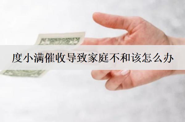 度小滿催收導(dǎo)致家庭不和該怎么辦？可以這么解決