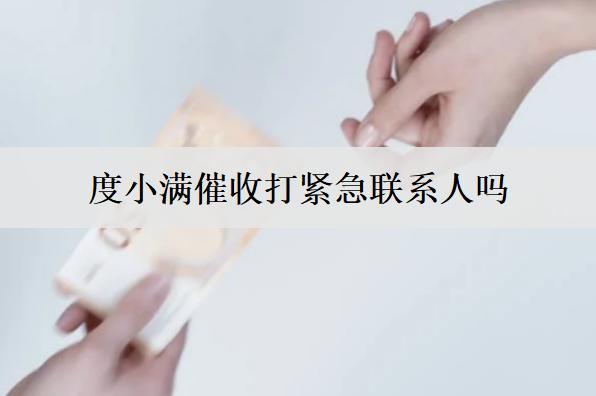 度小滿催收打緊急聯(lián)系人嗎？催收短信的特點是什么？