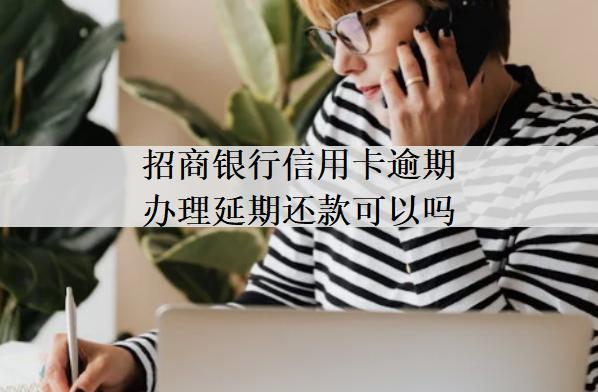 招商銀行信用卡逾期辦理延期還款可以嗎？