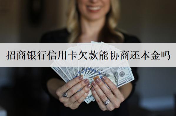 招商銀行信用卡欠款能協(xié)商還本金嗎？
