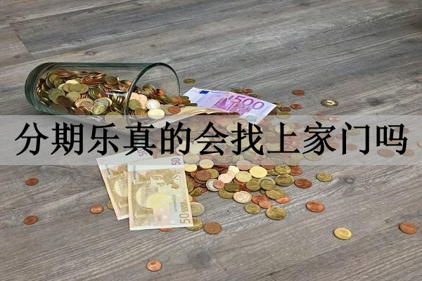 分期樂真的會(huì)找上家門嗎？
