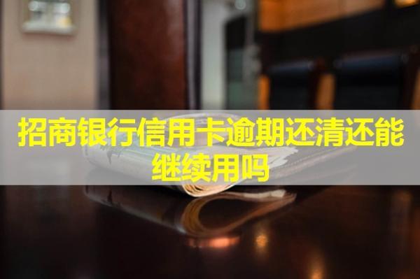招商銀行信用卡逾期還清還能繼續(xù)用嗎？還能辦理工資卡嗎？