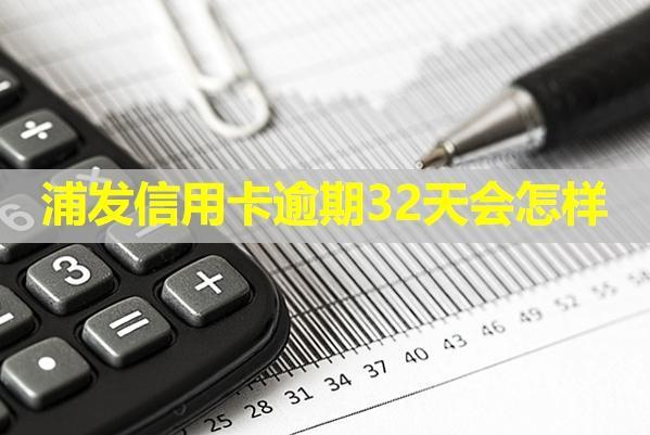 浦發(fā)信用卡逾期32天會怎樣？該如何解決呢？