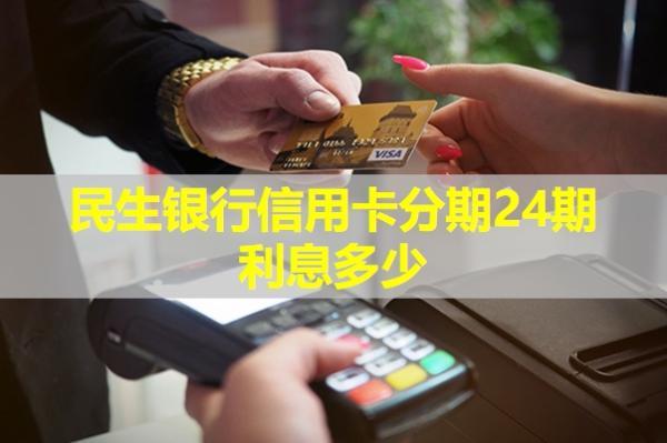 民生銀行信用卡分期24期利息多少？詳情解析