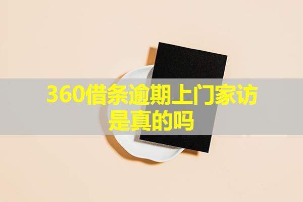 360借條逾期上門家訪是真的嗎？怎么分辨真假？
