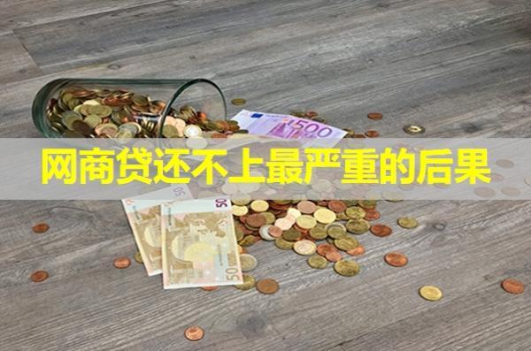 網(wǎng)商貸還不上最嚴重的后果是什么？
