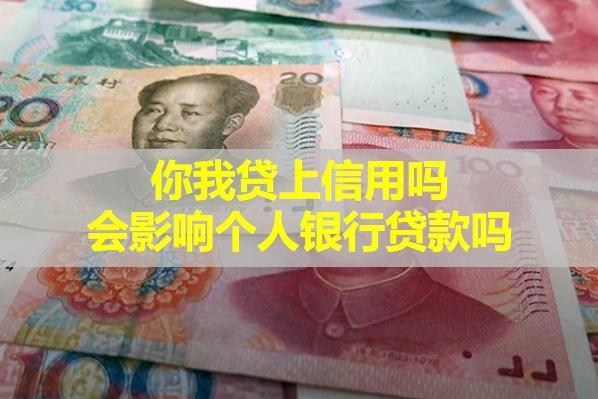 你我貸上信用嗎？會影響個(gè)人銀行貸款嗎？