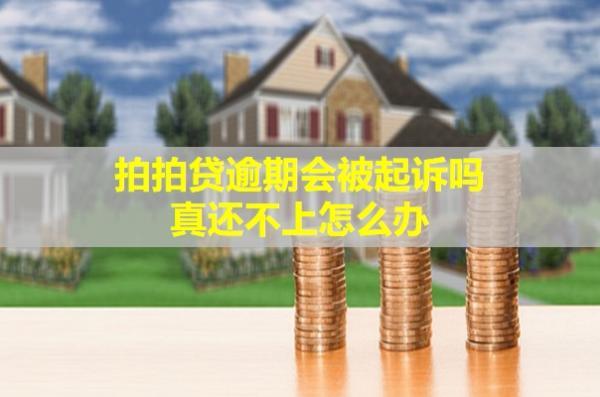 拍拍貸逾期會(huì)被起訴嗎？真還不上怎么辦呢？
