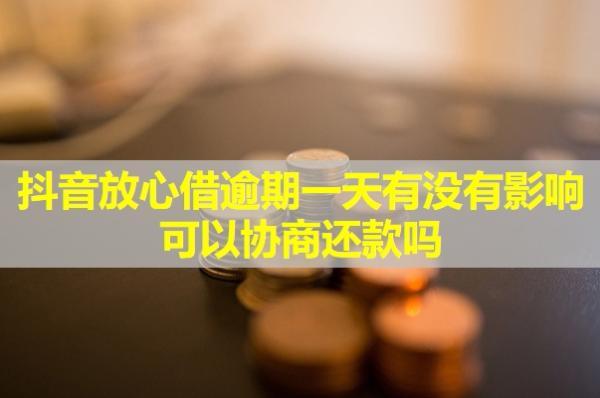 抖音放心借逾期一天有沒有影響？可以協(xié)商還款嗎？