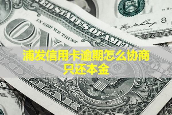 浦發(fā)信用卡逾期怎么協(xié)商只還本金？