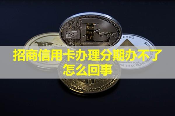 招商信用卡辦理分期辦不了怎么回事？