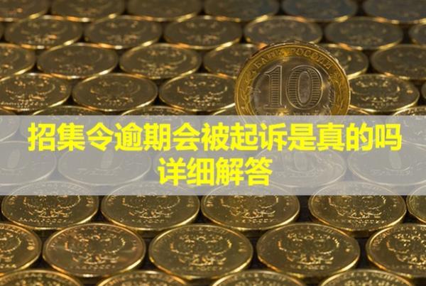 招集令逾期會被起訴是真的嗎？詳細(xì)解答
