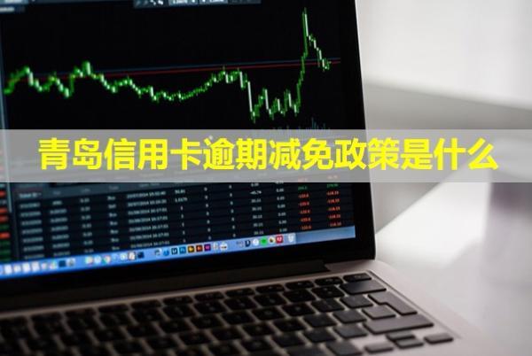 青島信用卡逾期減免政策是什么？上門催收怎么辦？