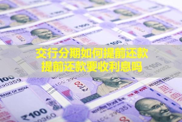 交行分期如何提前還款？提前還款要收利息嗎？