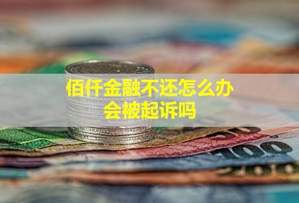 佰仟金融不還怎么辦？會被起訴嗎？