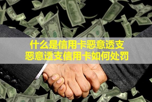 什么是信用卡惡意透支,惡意透支信用卡如何處罰？