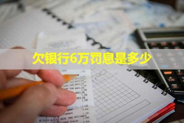 欠銀行6萬罰息是多少？還不上怎么辦？
