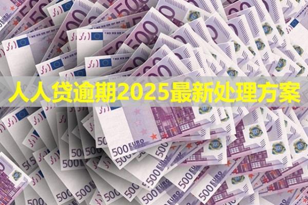 人人貸逾期2025最新處理方案是什么？