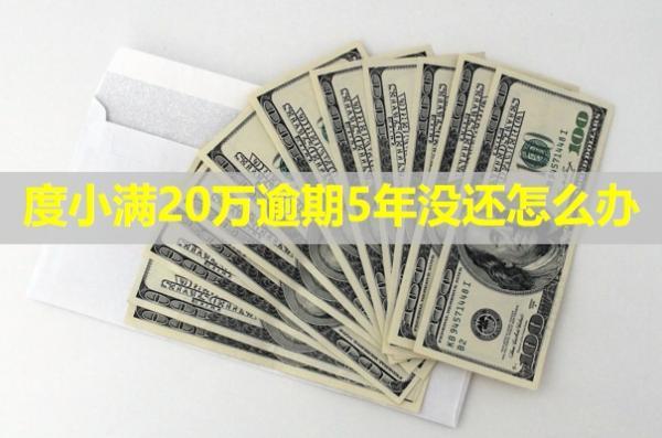 度小滿20萬逾期5年沒還怎么辦？