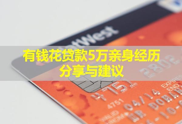 有錢花貸款5萬親身經(jīng)歷分享與建議！