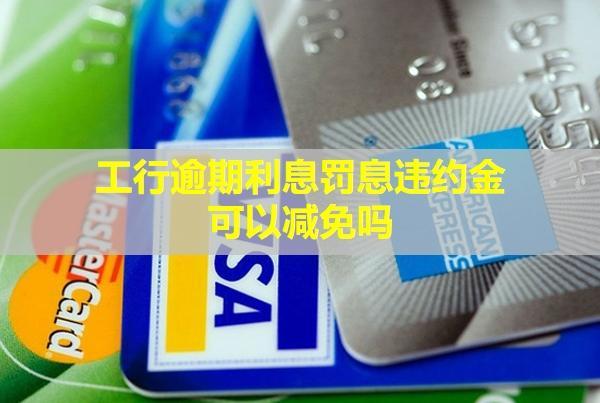 工行逾期利息罰息違約金可以減免嗎？逾期多久會(huì)被訴訟？