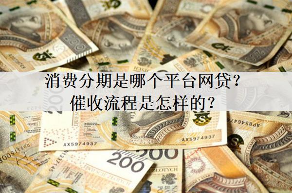 消費(fèi)分期是哪個(gè)平臺(tái)網(wǎng)貸？催收流程是怎樣的？