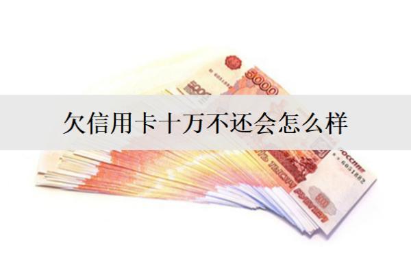 欠信用卡十萬(wàn)不還會(huì)怎么樣？后果及應(yīng)對(duì)方法