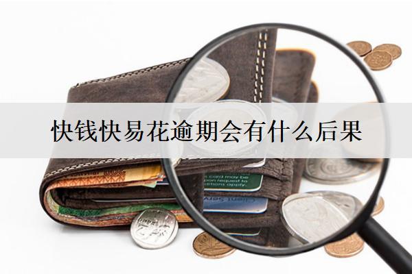 快錢快易花逾期會(huì)有什么后果？