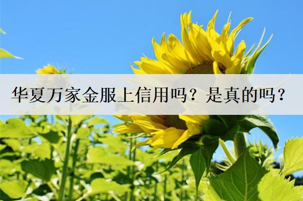 華夏萬家金服上信用嗎？是真的嗎？
