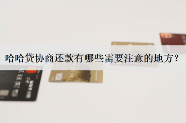 哈哈貸協(xié)商還款有哪些需要注意的地方