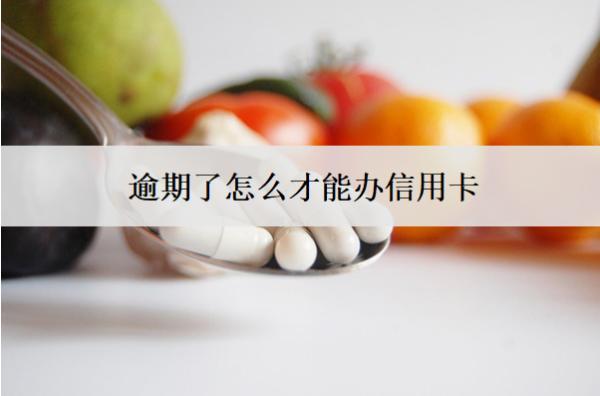 逾期了怎么才能辦信用卡？