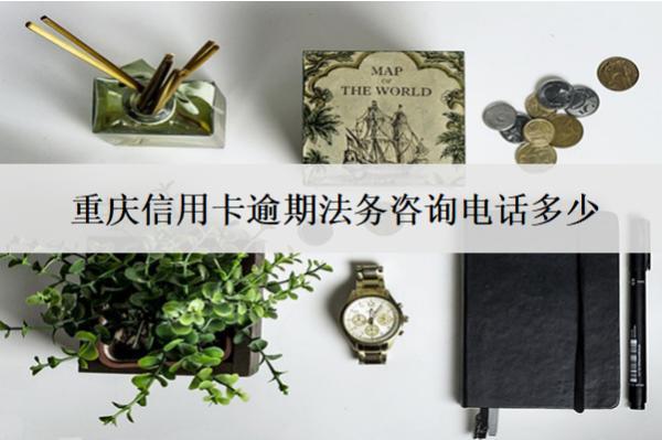 重慶信用卡逾期法務(wù)咨詢電話多少？