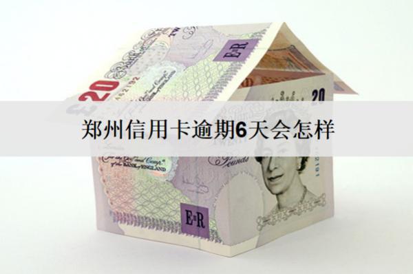 鄭州信用卡逾期6天會怎樣？怎么辦？