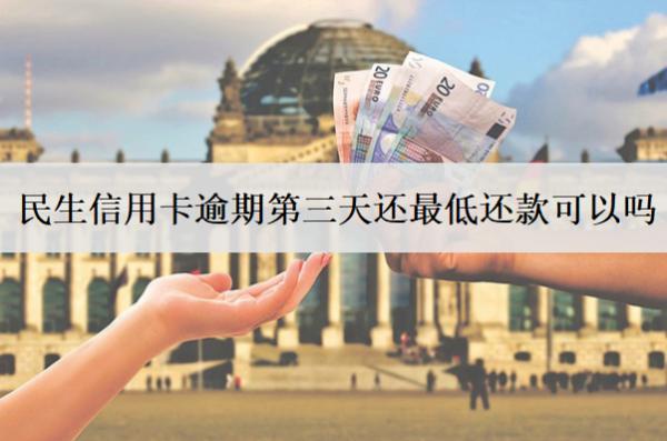 民生信用卡逾期第三天還最低還款可以嗎？