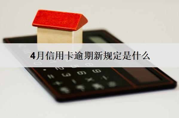 4月信用卡逾期新規(guī)定是什么？有什么影響？