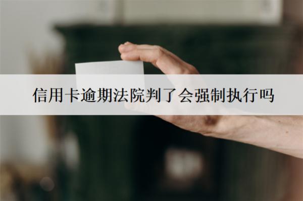 信用卡逾期法院判了會強制執(zhí)行嗎？