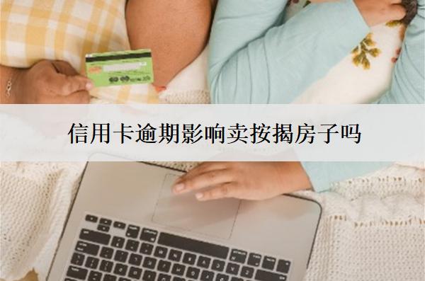 信用卡逾期影響賣按揭房子嗎？影響按揭買房子嗎？