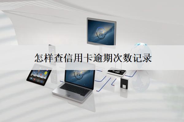 怎樣查信用卡逾期次數(shù)記錄？逾期次數(shù)過多會怎么樣？