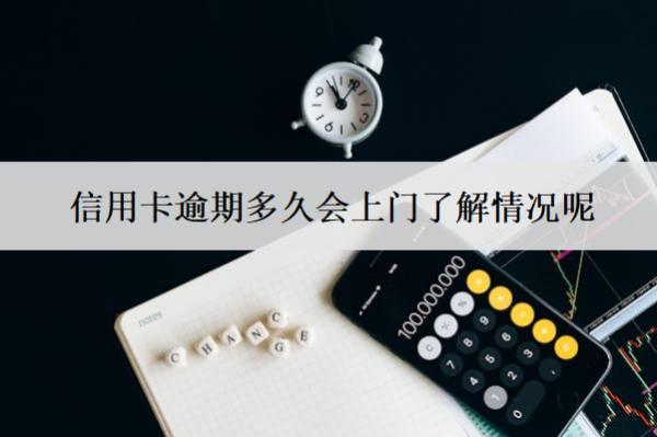 信用卡逾期多久會上門了解情況呢？上門怎么應(yīng)對？