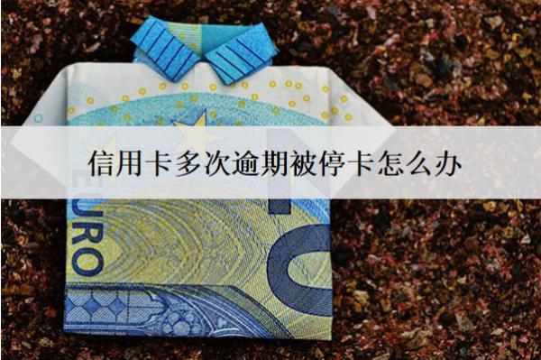 信用卡多次逾期被?？ㄔ趺崔k？會怎么樣？